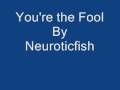 Neuroticfish - You're the Fool