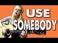 USE SOMEBODY - Sarah Blackwood (Kings Of Leon)
