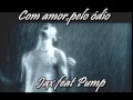 Jax feat Pump - Com amor,pelo odio!