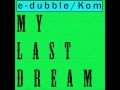 e-dubble Feat. Kom - My Last Dream