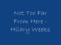 not too far from here - hilary weeks