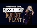Robert Plant - You Think You Know Classic Rock?