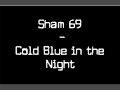 Sham 69 - Cold Blue in the Night