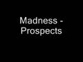 Madness - Prospects