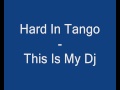 Hard In Tango - This Is My Dj