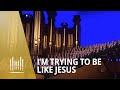 I'm Trying to Be Like Jesus - Mormon Tabernacle Choir