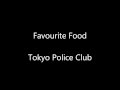 Favourite Food - Tokyo Police Club - Lyrics