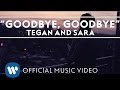 Tegan And Sara - Goodbye, Goodbye [OFFICIAL MUSIC VIDEO]