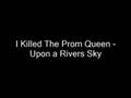 I Killed The Prom Queen - Upon a Rivers Sky