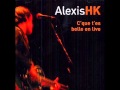Alexis HK - C'que t'es belle quand j'ai bu.