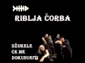 Riblja Corba - Dzukele Ce Me Dokusuriti