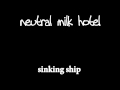 Neutral Milk Hotel - Sinking Ship