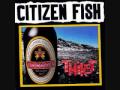 Citizen Fish - Fill Me Up